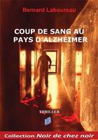 Couverture du livre « Coup de sang au pays d'Alzheimer » de Bernard Laboureau aux éditions Auteurs D'aujourd'hui