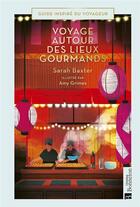 Couverture du livre « Voyages autour des lieux gourmands » de Amy Grimes et Sarah Baxter aux éditions Bonneton