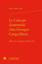 Couverture du livre « Le concept d'anomalie chez Georges Canguilhem ; médecine et Résistance (1904-1945) » de Pierre-Frederic Daled aux éditions Classiques Garnier