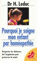 Couverture du livre « Pourquoi Je Soigne Mon Enfant Par Homeopathie » de Herman Leduc aux éditions Marabout