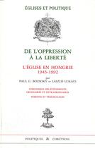 Couverture du livre « De l'oppression à la liberté ; l'Eglise en Hongrie 1945-1992 » de Laslo Luckacs et Paul G. Boszoky aux éditions Beauchesne
