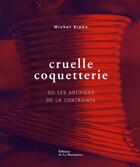 Couverture du livre « Cruelle coquetterie ou les artifices de la contrainte » de Michel Biehn aux éditions La Martiniere