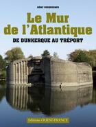 Couverture du livre « Le mur de l'Atlantique ; de Dunkerque au Tréport » de Remy Desquesnes aux éditions Ouest France