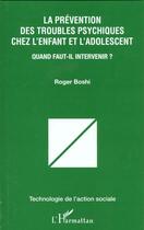 Couverture du livre « LA PRÉVENTION DES TROUBLES PSYCHIQUES CHEZ L'ENFANT ET L'ADOLESCENT : Quand faut-il intervenir ? » de Roger Boshi aux éditions L'harmattan