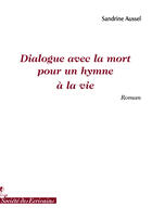 Couverture du livre « Dialogue avec la mort pour un hymne à la vie » de Sandrine Aussel aux éditions Societe Des Ecrivains