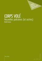 Couverture du livre « Corps volé ; nouvelles policières (et autres) » de Gerald Cursoux aux éditions Mon Petit Editeur