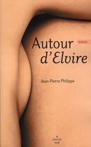 Couverture du livre « Autour d'Elvire » de Jean-Pierre Philippe aux éditions Cherche Midi