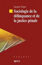 Couverture du livre « Sociologie de la délinquance et de la justice pénale » de Jacques Faget aux éditions Eres