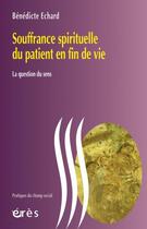 Couverture du livre « Souffrance spirituelle du patient en fin de vie ; la question du sens » de Benedicte Echard aux éditions Eres