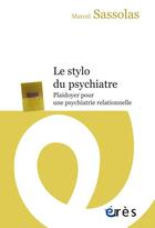Couverture du livre « Le stylo du psychiatre ; plaidoyer pour une psychiatrie relationnelle » de Marcel Sassolas aux éditions Eres
