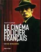 Couverture du livre « Le cinéma policier français ; 100 films, 100 réalisateurs » de Jean Olle-Laprune aux éditions Hugo Image
