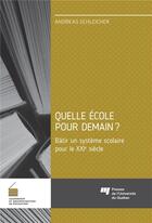 Couverture du livre « Quelle école pour demain ? bâtir un système scolaire pour le XXIe siècle » de Andreas Schleicher aux éditions Pu De Quebec