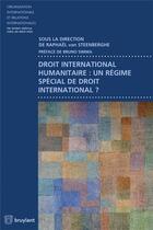 Couverture du livre « Droit international humanitaire : un régime spécial de droit international ? » de Raph Van Steenberghe aux éditions Bruylant