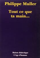 Couverture du livre « Tout ce que ta main » de Muller aux éditions L'age D'homme