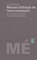 Couverture du livre « Manuel d'éthique de l'environnement ; de la théorie à la pratique » de Andreas Brenner aux éditions Academic Press Fribourg