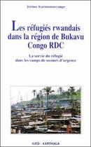 Couverture du livre « Les réfugiés rwandais dans la région de Bukavu Congo RDC ; la survie du réfugié dans les camps de secours d'urgence » de Karimumuryango J. aux éditions Karthala