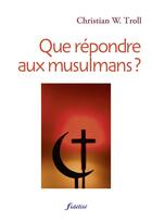 Couverture du livre « Que repondre aux musulmans » de Troll Christian aux éditions Fidelite