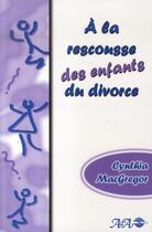 Couverture du livre « À la rescousse des enfants du divorce » de Macgregor Cynthia aux éditions Ada