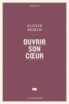 Couverture du livre « Ouvrir son coeur » de Alexie Morin aux éditions Le Quartanier
