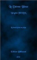 Couverture du livre « La déesse bleue ; la beauté prise au piège » de Brigitte Felix aux éditions Bibliocool