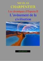 Couverture du livre « Les chronique d'Esperia t.2 ; l'avènement de la civilisation » de Nicolas Charpentier aux éditions Annaeditions