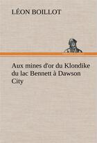 Couverture du livre « Aux mines d'or du klondike du lac bennett a dawson city » de Boillot Leon aux éditions Tredition