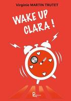 Couverture du livre « Wake up Clara ! » de Virginie Martin Trutet aux éditions Publishroom