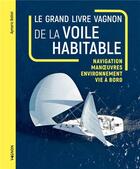 Couverture du livre « Le grand livre de la voile habitable : navigation, manoeuves, environnement, vie à bord » de Aymeric Belloir aux éditions Vagnon