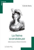 Couverture du livre « La reine scandaleuse ; idées reçues sur Marie-Antoinette » de Cecile Berly aux éditions Le Cavalier Bleu