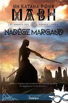 Couverture du livre « Les amants des Pierres Levées Tome 1 : un katana pour Mabh » de Nadege Margaud aux éditions Collection Infinity