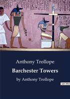 Couverture du livre « Barchester Towers : by Anthony Trollope » de Anthony Trollope aux éditions Culturea