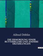 Couverture du livre « DIE ERMORDUNG EINER BUTTERBLUME UND ANDERE ERZÄHLUNGEN » de Alfred Doblin aux éditions Culturea