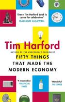 Couverture du livre « FIFTY THINGS THAT MADE THE MODERN ECONOMY » de Tim Harford aux éditions Abacus