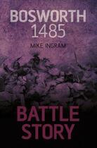 Couverture du livre « Battle Story: Bosworth 1485 » de Ingram Mike aux éditions History Press Digital