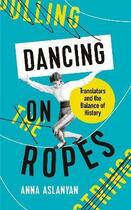 Couverture du livre « DANCING ON ROPES - TRANSLATORS AND THE BALANCE OF HISTORY » de Anna Aslanyan aux éditions Profile Books