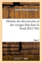 Couverture du livre « Histoire des decouvertes et des voyages faits dans le nord. tome 1 » de Forster J R. aux éditions Hachette Bnf