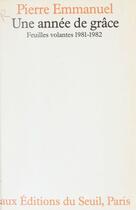 Couverture du livre « Une année de grâce ; feuilles volantes 1981-1982 » de Pierre Emmanuel aux éditions Seuil
