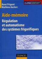 Couverture du livre « Régulation et automatisme des systèmes frigorifiques » de Rene Prigent et Mathieu Auclerc aux éditions Dunod