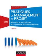 Couverture du livre « Pratiques de management de projet ; 45 outils et techniques pour prendre la bonne décision (2e édition) » de Vincent Drecq aux éditions Dunod