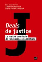 Couverture du livre « Deals de justice ; le marché américain de l'obéissance mondialisée » de Antoine Garapon et Pierre Servan-Schreiber aux éditions Puf