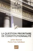 Couverture du livre « La question prioritaire de constitutionnalité » de Pierre-Yves Gahdoun et Julien Bonnet aux éditions Que Sais-je ?