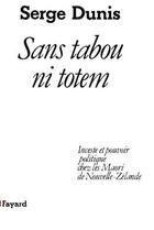 Couverture du livre « Sans tabou ni totem : Inceste et pouvoir politique chez les Maori de Nouvelle-Zélande » de Serge Dunis aux éditions Fayard