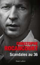 Couverture du livre « Scandales au 36 » de Christophe Rocancourt aux éditions Robert Laffont