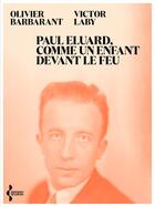 Couverture du livre « Paul Eluard, comme un enfant devans le feu - Itinéraire politique d'un poète au XXe siècle » de Olivier Barbarant et Victor Laby aux éditions Seghers