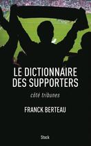 Couverture du livre « Le dictionnaire des supporters ; côté tribunes » de Franck Berteau aux éditions Stock