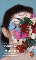 Couverture du livre « Trouble tête ; journal intime d'une dépression » de Mathilde Monaque aux éditions Le Livre De Poche