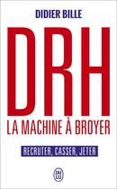 Couverture du livre « DRH, la machine à broyer ; recruter, casser, jeter » de Didier Bille aux éditions J'ai Lu