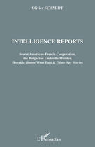 Couverture du livre « Intelligence reports ; secret american-french cooperation, the bulgarian umbrella murder, slovakia almost went east and other spy stories » de Olivier Schmidt aux éditions L'harmattan