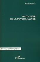 Couverture du livre « Ontologie de la psychanalyse » de Paul Ducros aux éditions Editions L'harmattan