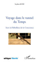 Couverture du livre « AFRIQUE LIBERTE ; voyage dans le tunnel du temps ; rébellion de la conscience » de Seydou Kone aux éditions Editions L'harmattan